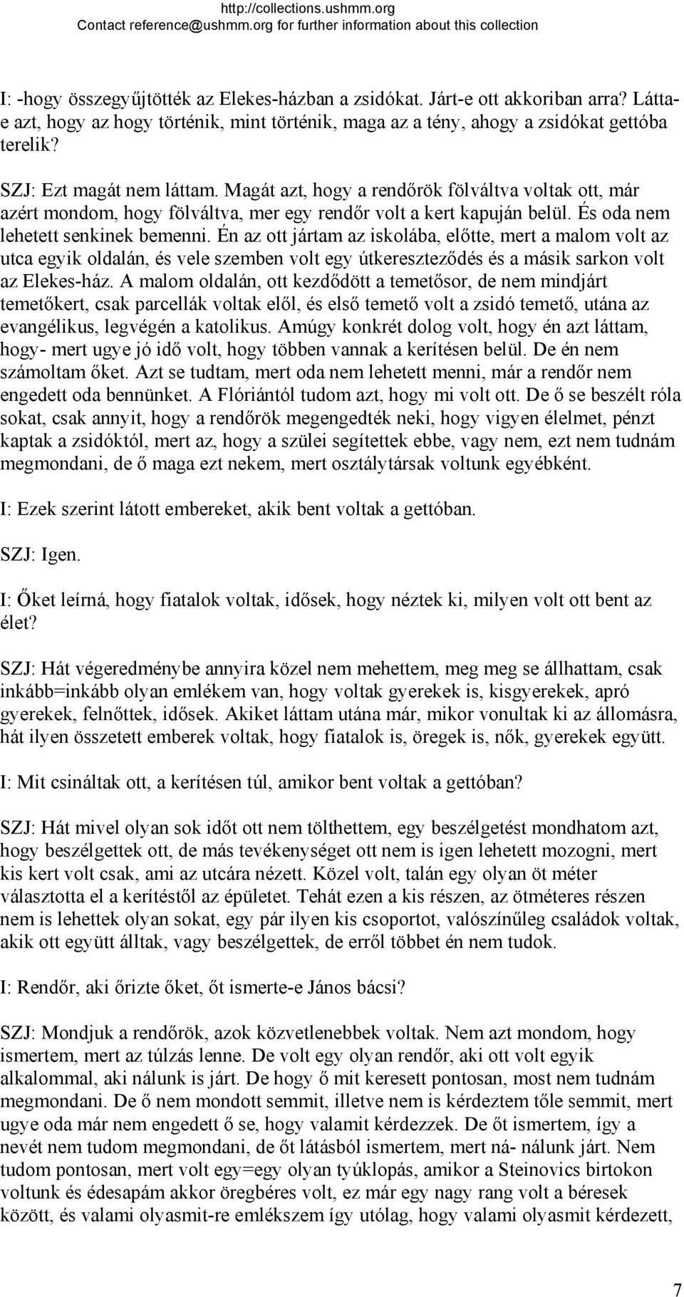 Én az ott jártam az iskolába, előtte, mert a malom volt az utca egyik oldalán, és vele szemben volt egy útkereszteződés és a másik sarkon volt az Elekes-ház.