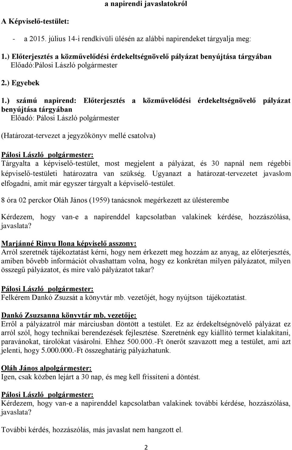 ) számú napirend: Előterjesztés a közművelődési érdekeltségnövelő pályázat benyújtása tárgyában Előadó: Pálosi László polgármester (Határozat-tervezet a jegyzőkönyv mellé csatolva) Tárgyalta a