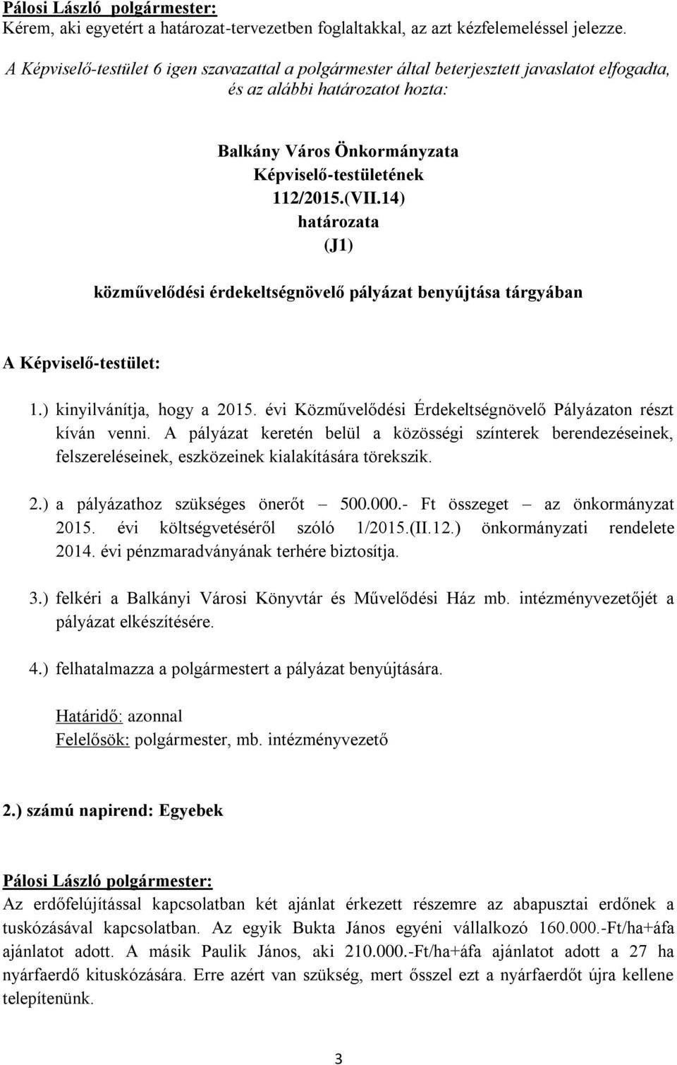 14) határozata (J1) közművelődési érdekeltségnövelő pályázat benyújtása tárgyában A Képviselő-testület: 1.) kinyilvánítja, hogy a 2015.