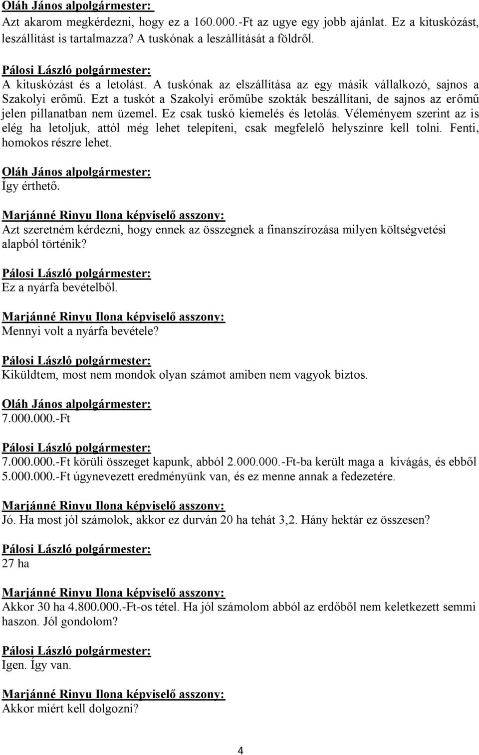 Ez csak tuskó kiemelés és letolás. Véleményem szerint az is elég ha letoljuk, attól még lehet telepíteni, csak megfelelő helyszínre kell tolni. Fenti, homokos részre lehet. Így érthető.