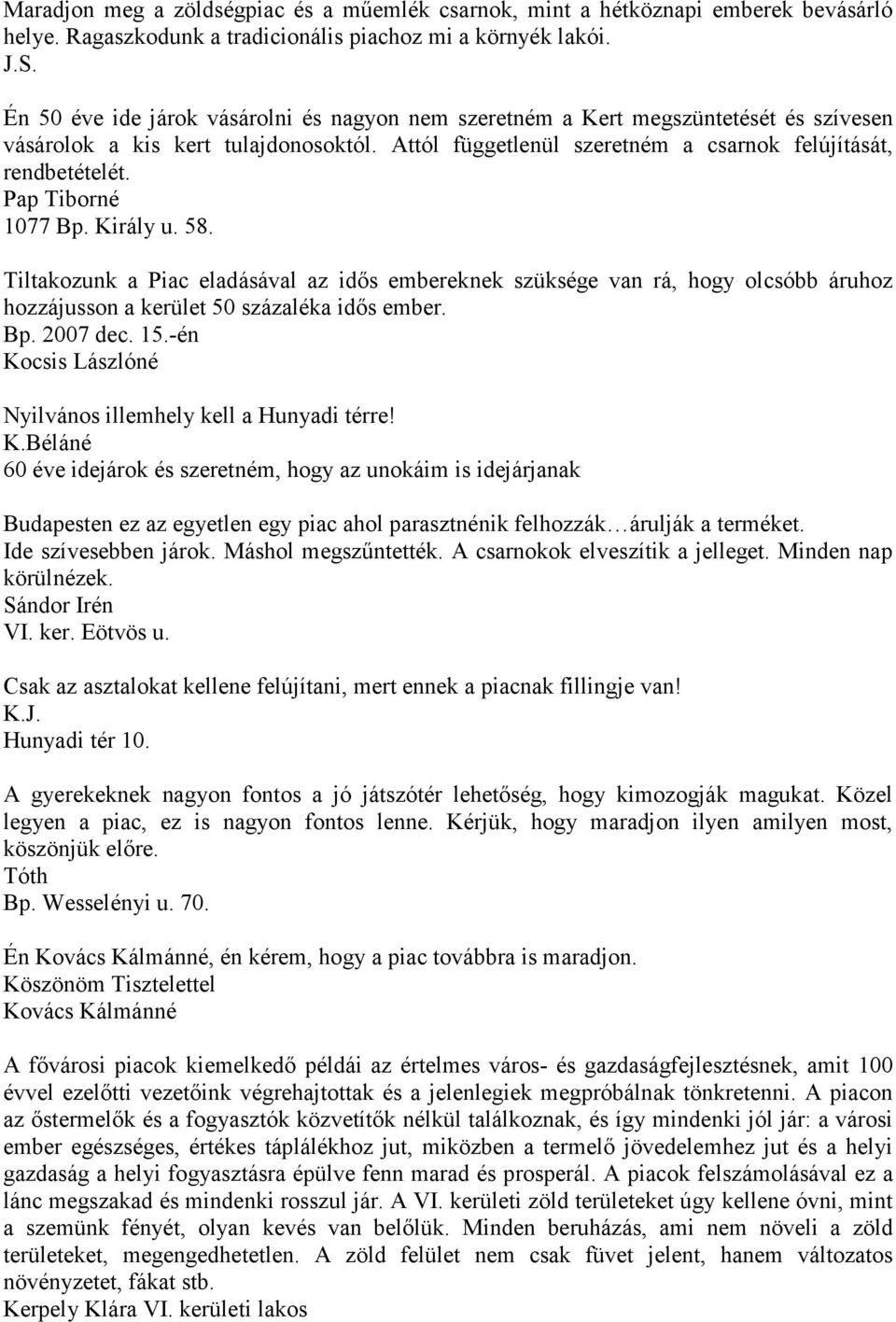 Pap Tiborné 1077 Bp. Király u. 58. Tiltakozunk a Piac eladásával az idős embereknek szüksége van rá, hogy olcsóbb áruhoz hozzájusson a kerület 50 százaléka idős ember. Bp. 2007 dec. 15.