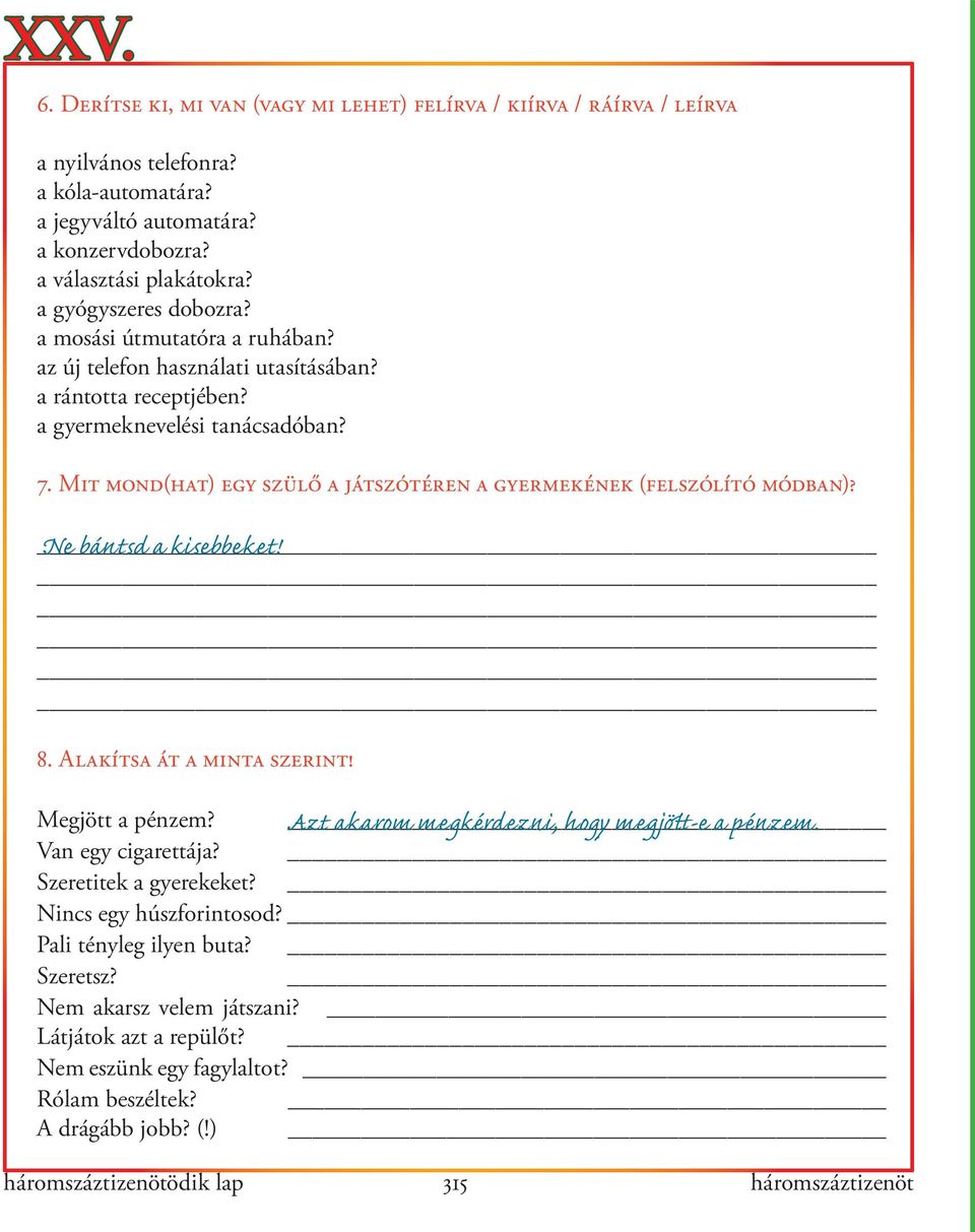 Mit mond(hat) egy szülő a játszótéren a gyermekének (felszólító módban)? Ne bántsd a kisebbeket! 8. Alakítsa át a minta szerint! Azt akarom megkérdezni, hogy megjött-e a pénzem. Megjött a pénzem?