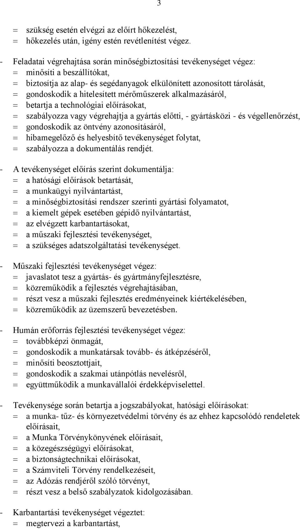 mérőműszerek alkalmazásáról, betartja a technológiai előírásokat, szabályozza vagy végrehajtja a gyártás előtti, - gyártásközi - és végellenőrzést, gondoskodik az öntvény azonosításáról, hibamegelőző