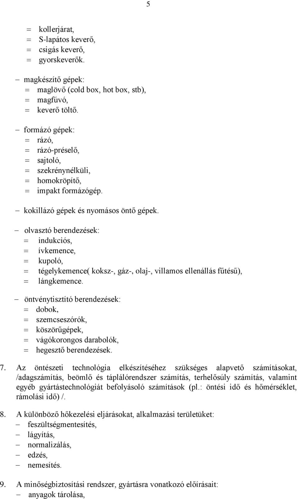 olvasztó berendezések: indukciós, ívkemence, kupoló, tégelykemence( koksz-, gáz-, olaj-, villamos ellenállás fűtésű), lángkemence.