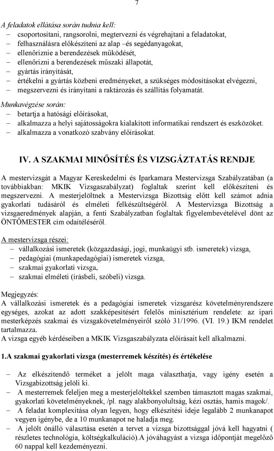 szállítás folyamatát. Munkavégzése során: betartja a hatósági előírásokat, alkalmazza a helyi sajátosságokra kialakított informatikai rendszert és eszközöket.