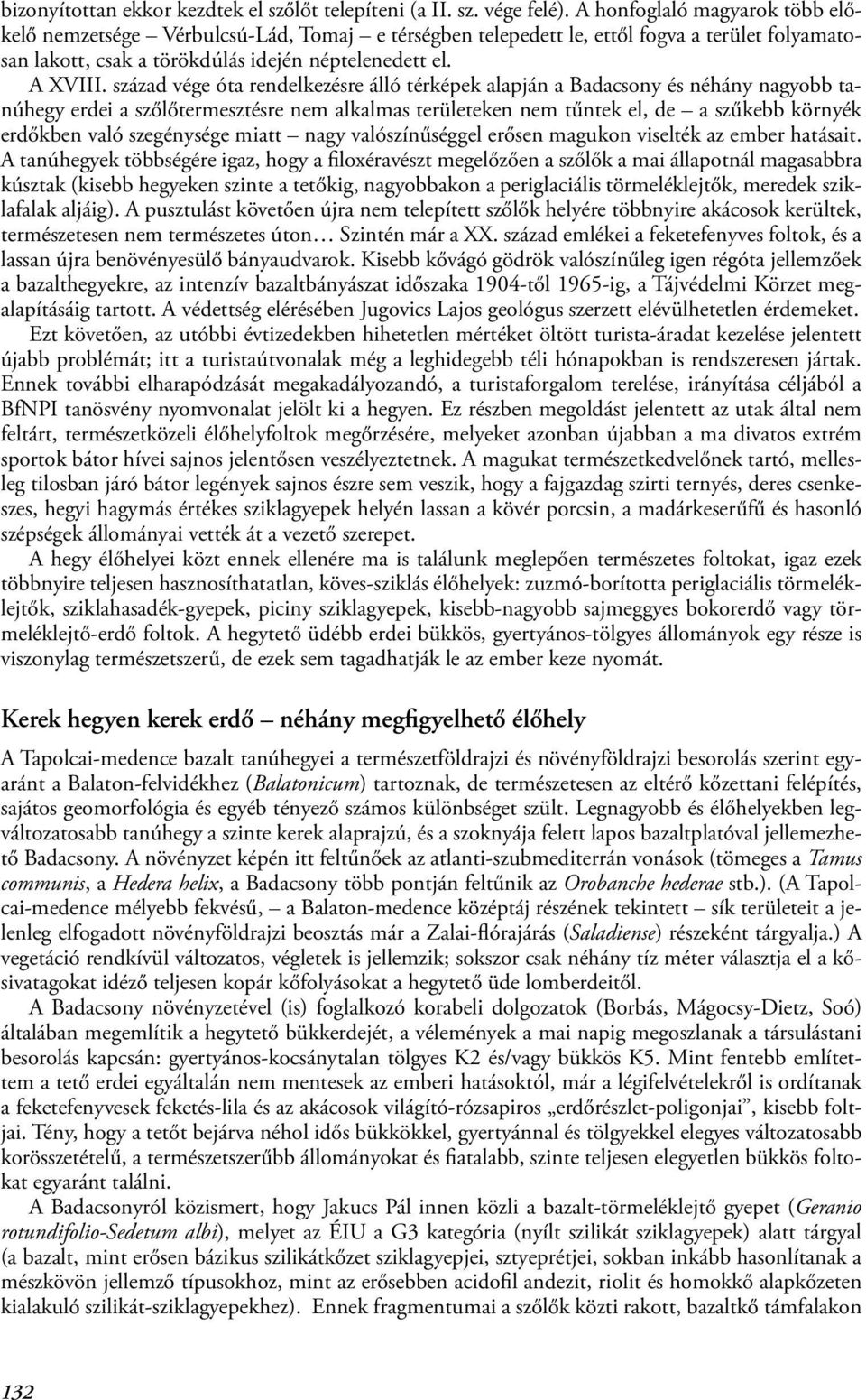 század vége óta rendelkezésre álló térképek alapján a Badacsony és néhány nagyobb tanúhegy erdei a szőlőtermesztésre nem alkalmas területeken nem tűntek el, de a szűkebb környék erdőkben való