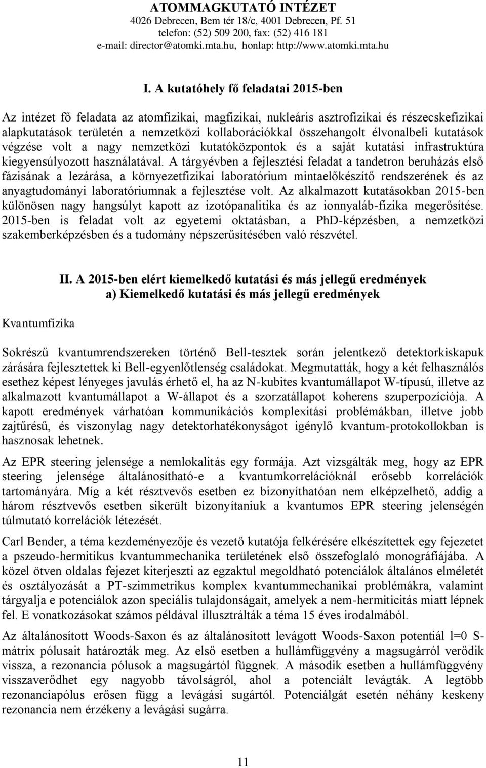 élvonalbeli kutatások végzése volt a nagy nemzetközi kutatóközpontok és a saját kutatási infrastruktúra kiegyensúlyozott használatával.