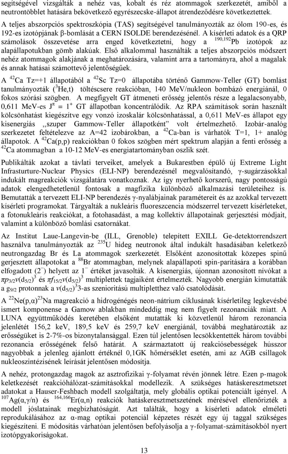 A kísérleti adatok és a QRP számolások összevetése arra enged következtetni, hogy a 190,192 Pb izotópok az alapállapotukban gömb alakúak.