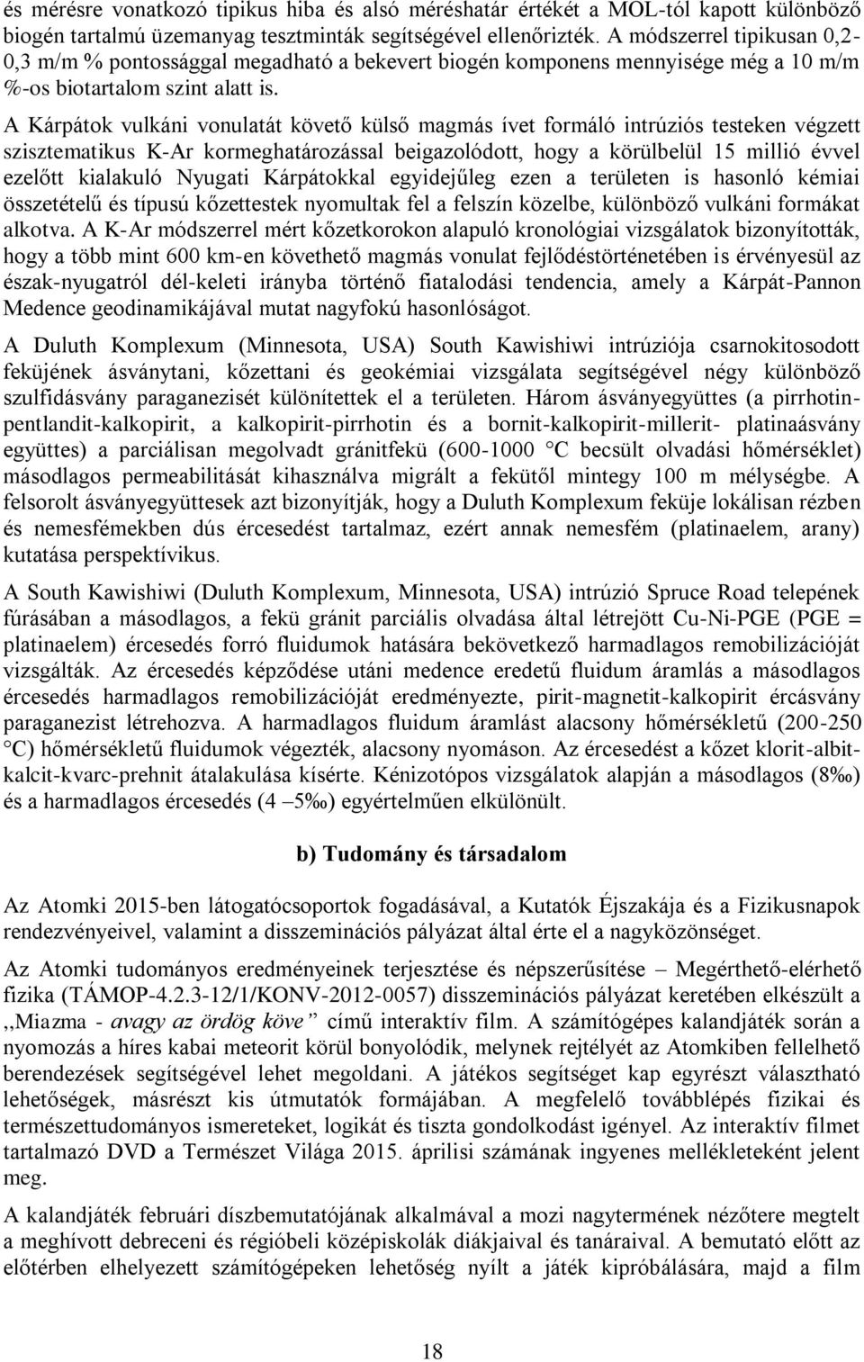 A Kárpátok vulkáni vonulatát követő külső magmás ívet formáló intrúziós testeken végzett szisztematikus K-Ar kormeghatározással beigazolódott, hogy a körülbelül 15 millió évvel ezelőtt kialakuló