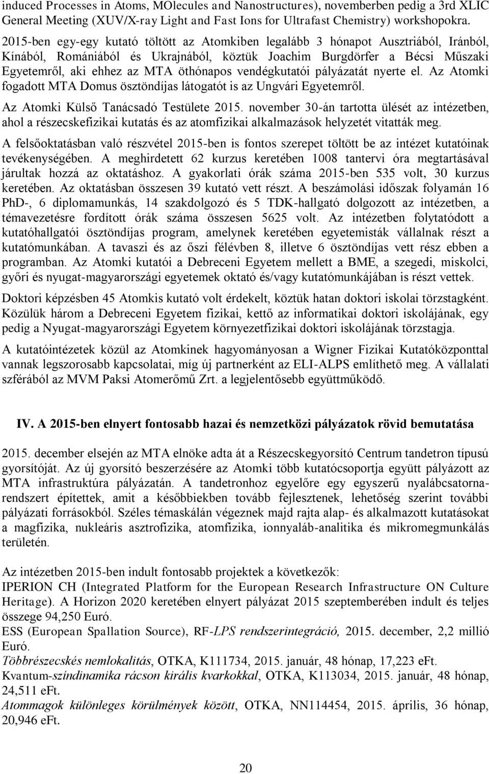 öthónapos vendégkutatói pályázatát nyerte el. Az Atomki fogadott MTA Domus ösztöndíjas látogatót is az Ungvári Egyetemről. Az Atomki Külső Tanácsadó Testülete 2015.