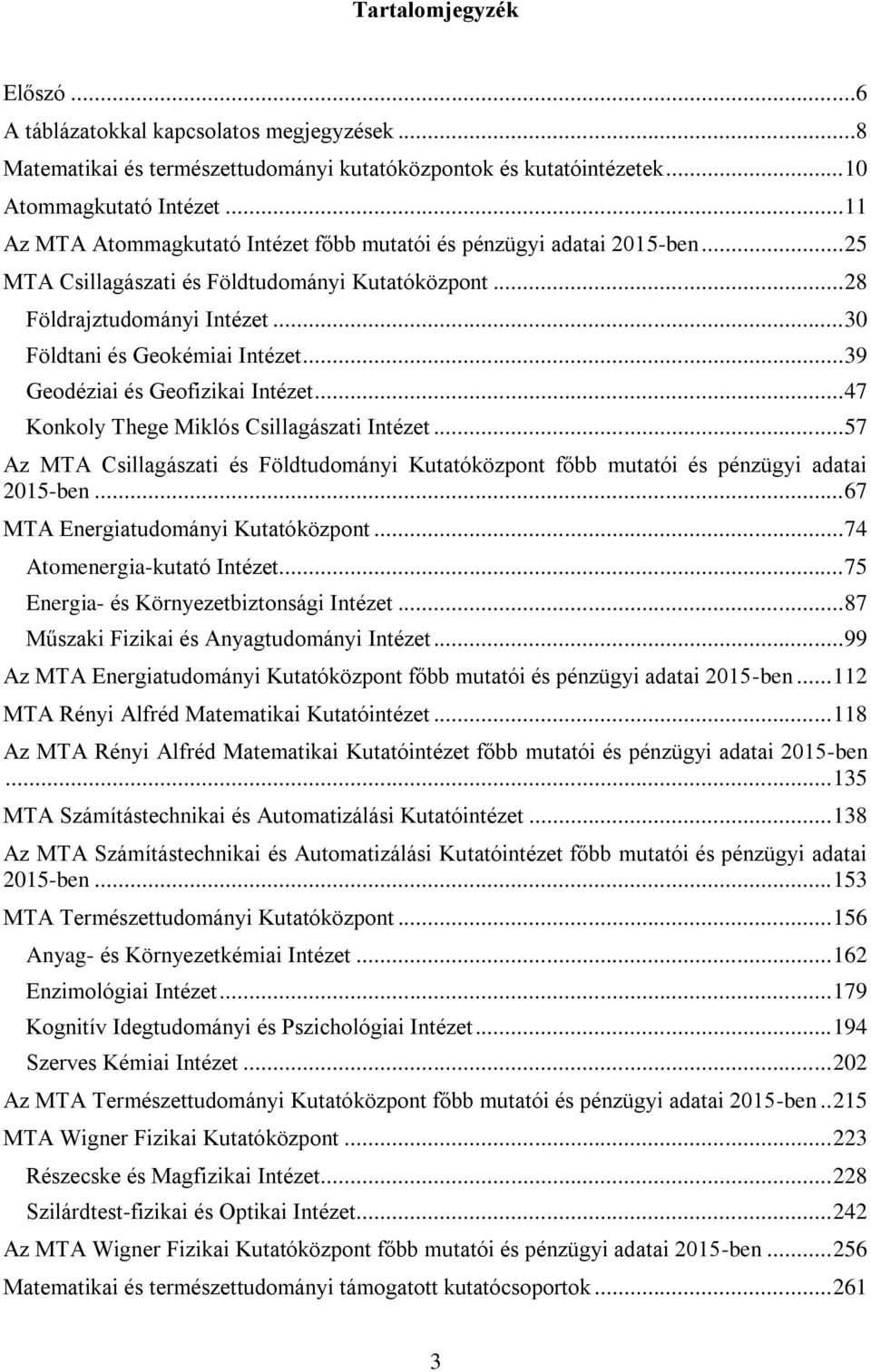 .. 39 Geodéziai és Geofizikai Intézet... 47 Konkoly Thege Miklós Csillagászati Intézet... 57 Az MTA Csillagászati és Földtudományi Kutatóközpont főbb mutatói és pénzügyi adatai 2015-ben.