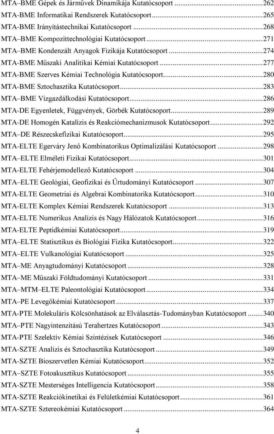 .. 280 MTA-BME Sztochasztika Kutatócsoport... 283 MTA BME Vízgazdálkodási Kutatócsoport... 286 MTA-DE Egyenletek, Függvények, Görbék Kutatócsoport.