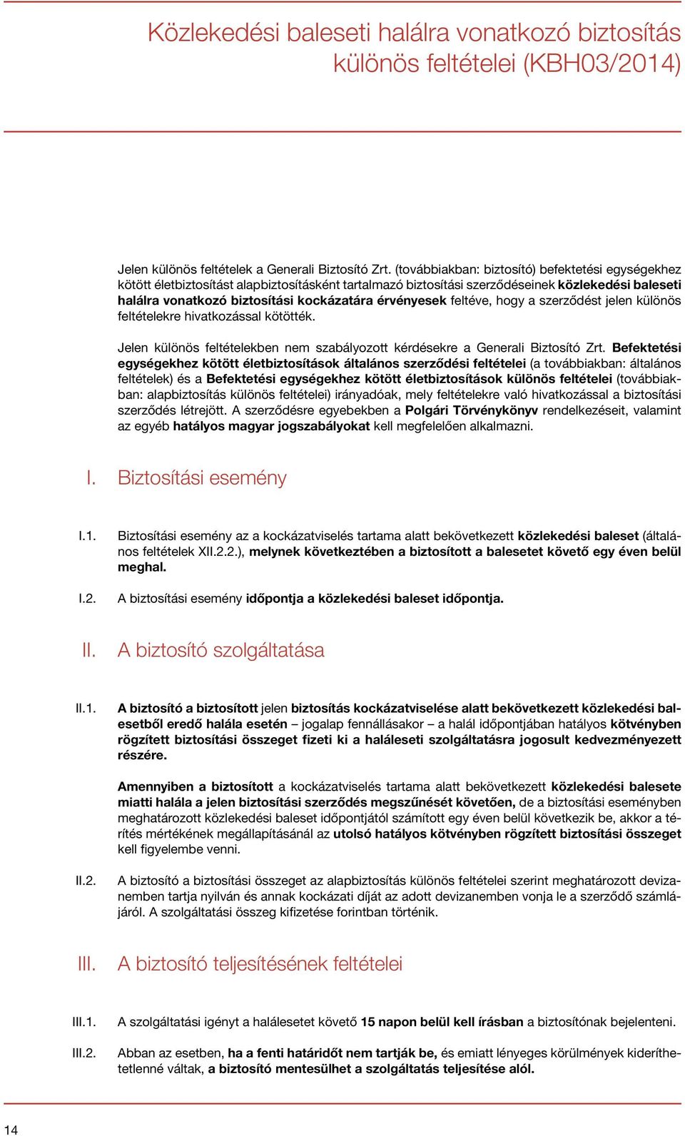 érvényesek feltéve, hogy a szerződést jelen különös feltételekre hivatkozással kötötték. Jelen különös feltételekben nem szabályozott kérdésekre a Generali Biztosító Zrt.