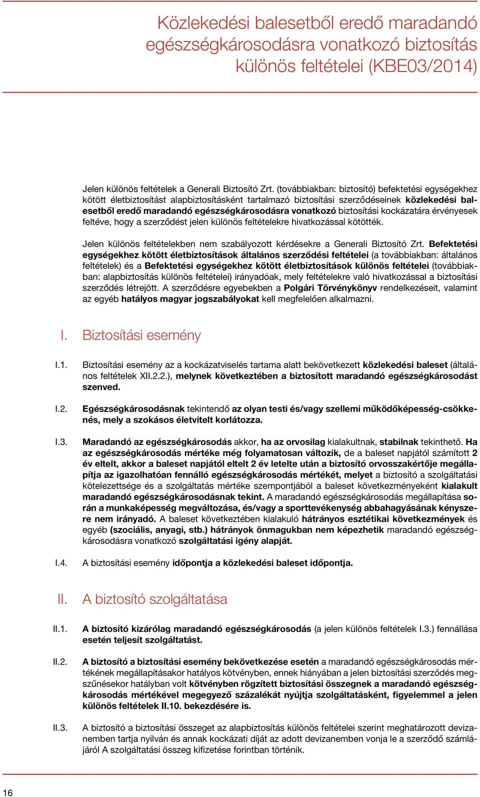 biztosítási kockázatára érvényesek feltéve, hogy a szerződést jelen különös feltételekre hivatkozással kötötték. Jelen különös feltételekben nem szabályozott kérdésekre a Generali Biztosító Zrt.