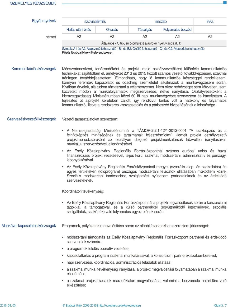 különféle kommunikációs technikákat sajátítottam el, amelyeket 2013 és 2015 között számos vezetői továbbképzésen, szakmai tréningen továbbfejlesztettem.