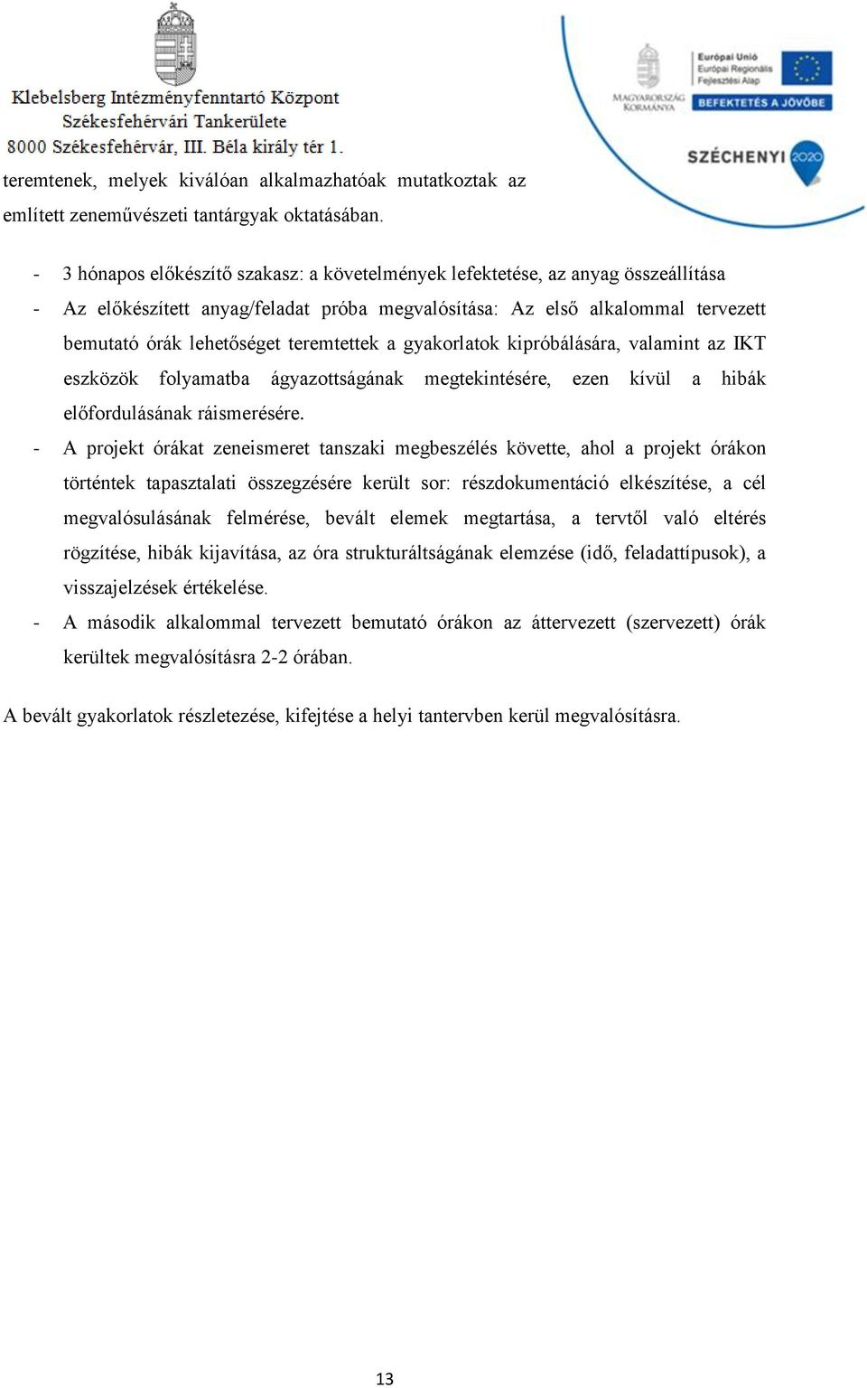 teremtettek a gyakorlatok kipróbálására, valamint az IKT eszközök folyamatba ágyazottságának megtekintésére, ezen kívül a hibák előfordulásának ráismerésére.