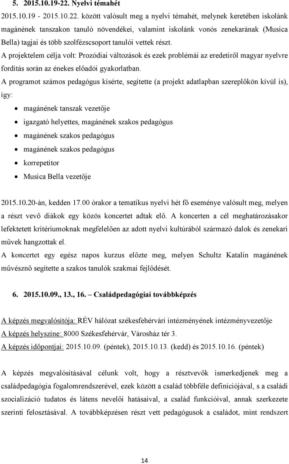 között valósult meg a nyelvi témahét, melynek keretében iskolánk magánének tanszakon tanuló növendékei, valamint iskolánk vonós zenekarának (Musica Bella) tagjai és több szolfézscsoport tanulói