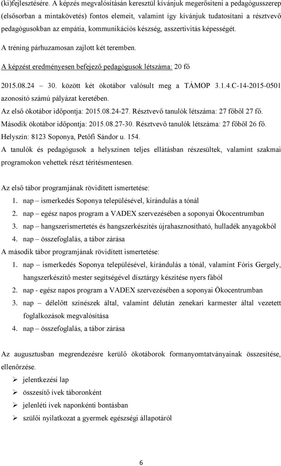 kommunikációs készség, asszertivitás képességét. A tréning párhuzamosan zajlott két teremben. A képzést eredményesen befejező pedagógusok létszáma: 20 fő 2015.08.24 30.