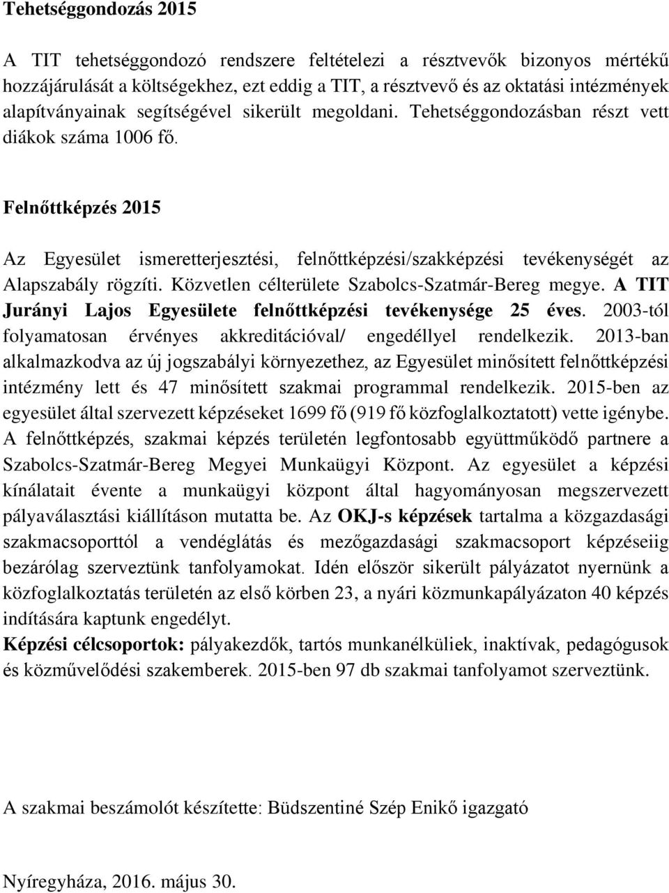 Felnőttképzés 2015 Az Egyesület ismeretterjesztési, felnőttképzési/szakképzési tevékenységét az Alapszabály rögzíti. Közvetlen célterülete Szabolcs-Szatmár-Bereg megye.