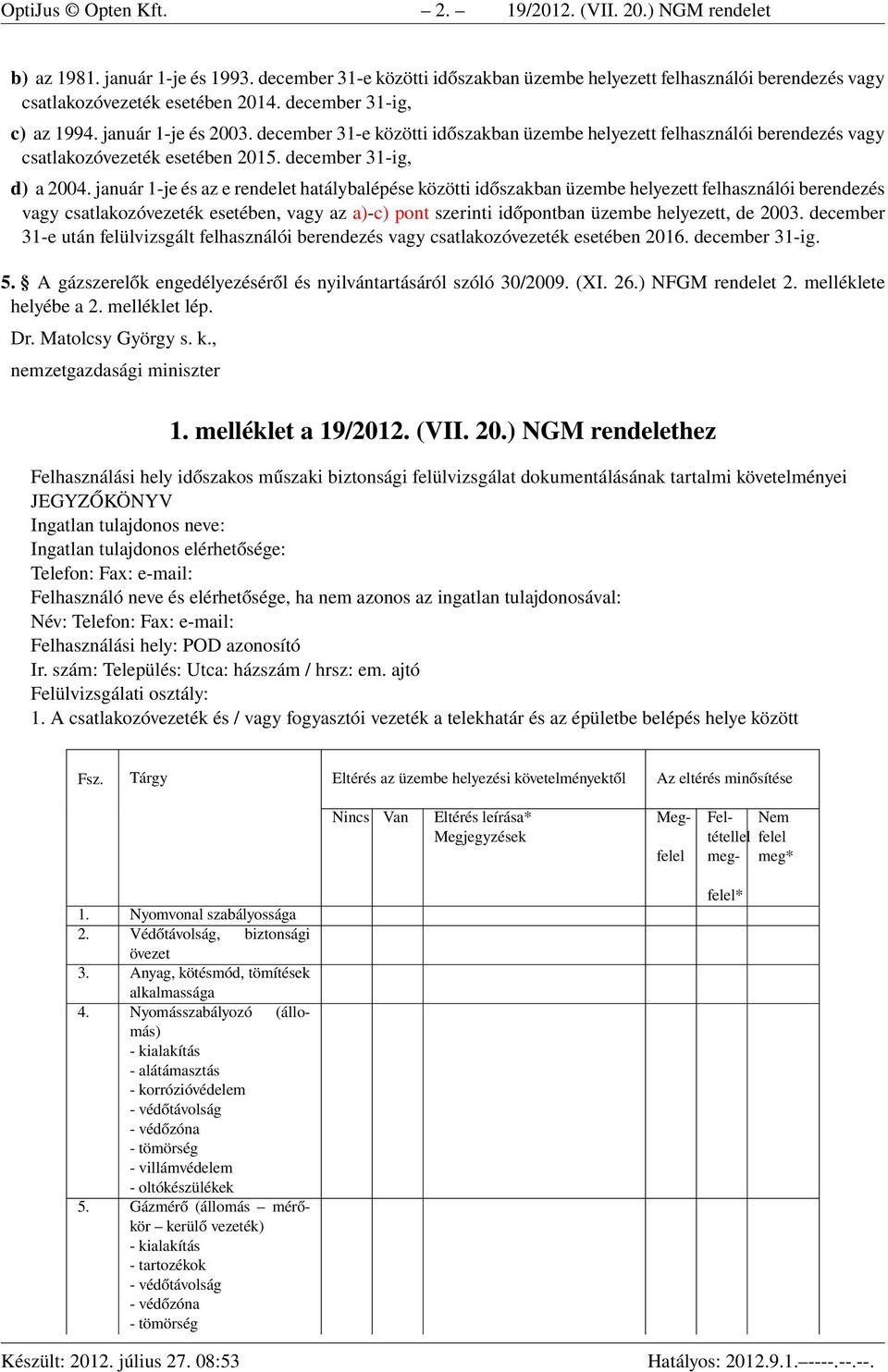 január 1-je és az e rendelet hatálybalépése közötti időszakban üzembe helyezett felhasználói berendezés vagy csatlakozóvezeték esetében, vagy az a)-c) pont szerinti időpontban üzembe helyezett, de