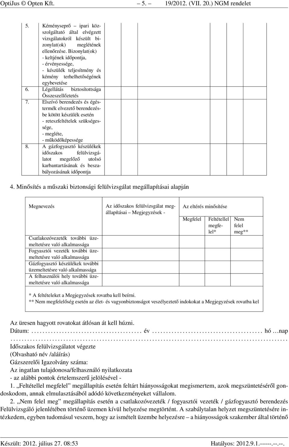 Elszívó berendezés és égéstermék elvezető berendezésbe kötött készülék esetén - reteszfeltételek szükségessége, - megléte, - működőképessége 8.