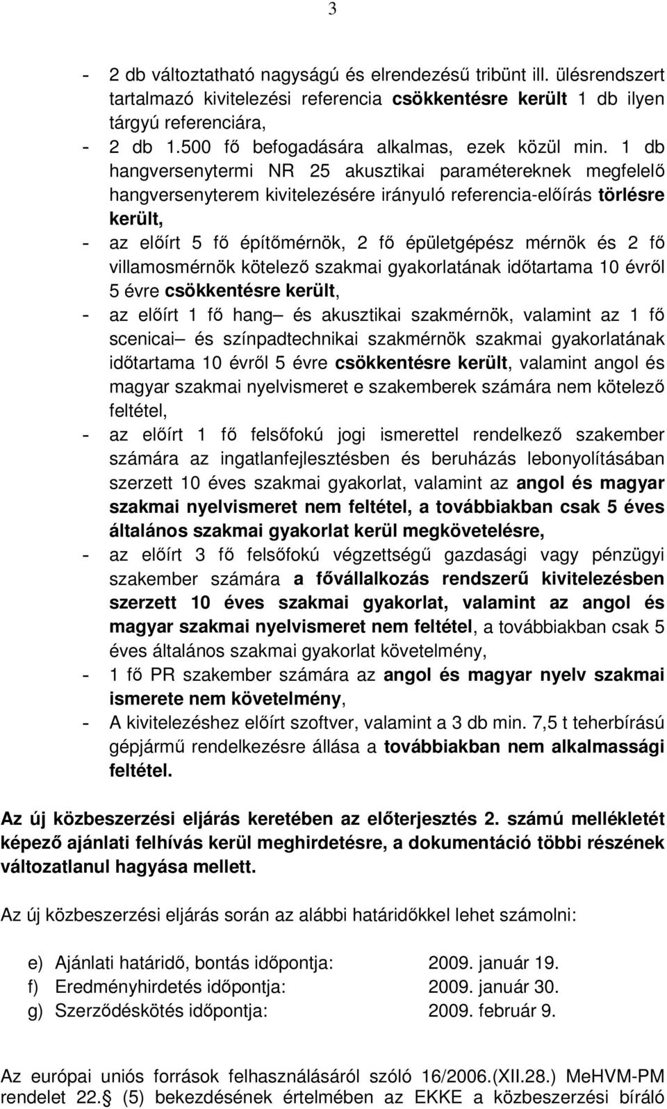 1 db hangversenytermi NR 25 akusztikai paramétereknek megfelelő hangversenyterem kivitelezésére irányuló referencia-előírás törlésre került, - az előírt 5 fő építőmérnök, 2 fő épületgépész mérnök és