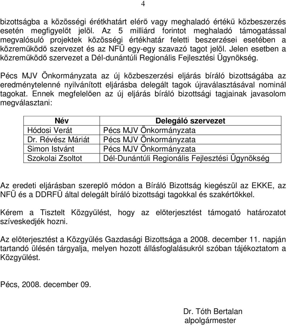 Jelen esetben a közreműködő szervezet a Dél-dunántúli Regionális Fejlesztési Ügynökség.