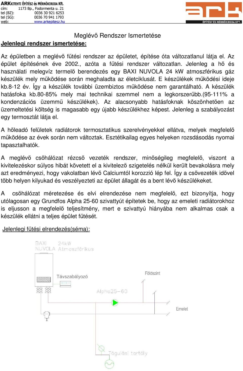 E készülékek működési ideje kb.8-12 év. Így a készülék további üzembiztos működése nem garantálható. A készülék hatásfoka kb.80-85% mely mai technikai szemmel nem a legkorszerűbb.