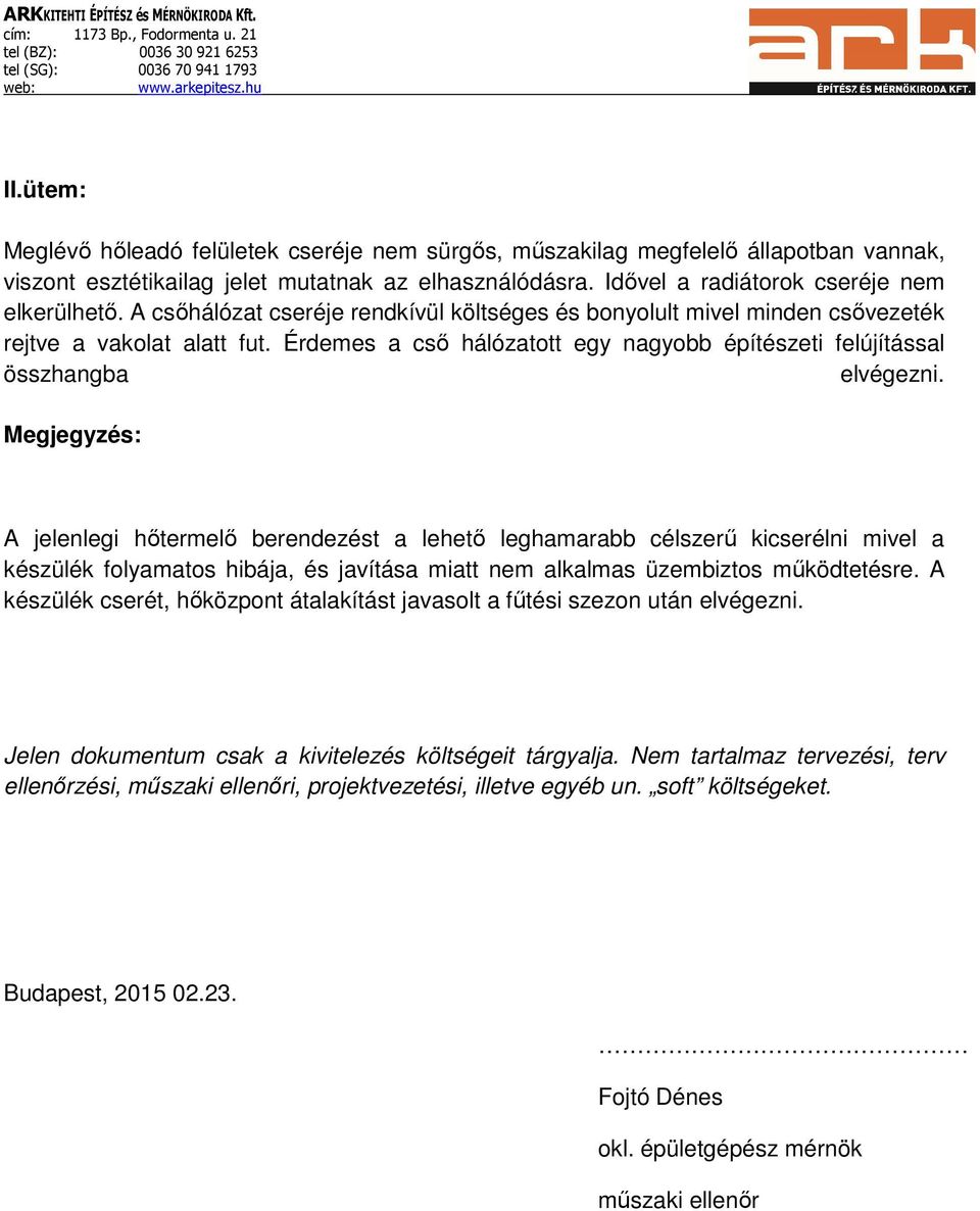 Megjegyzés: A jelenlegi hőtermelő berendezést a lehető leghamarabb célszerű kicserélni mivel a készülék folyamatos hibája, és javítása miatt nem alkalmas üzembiztos működtetésre.