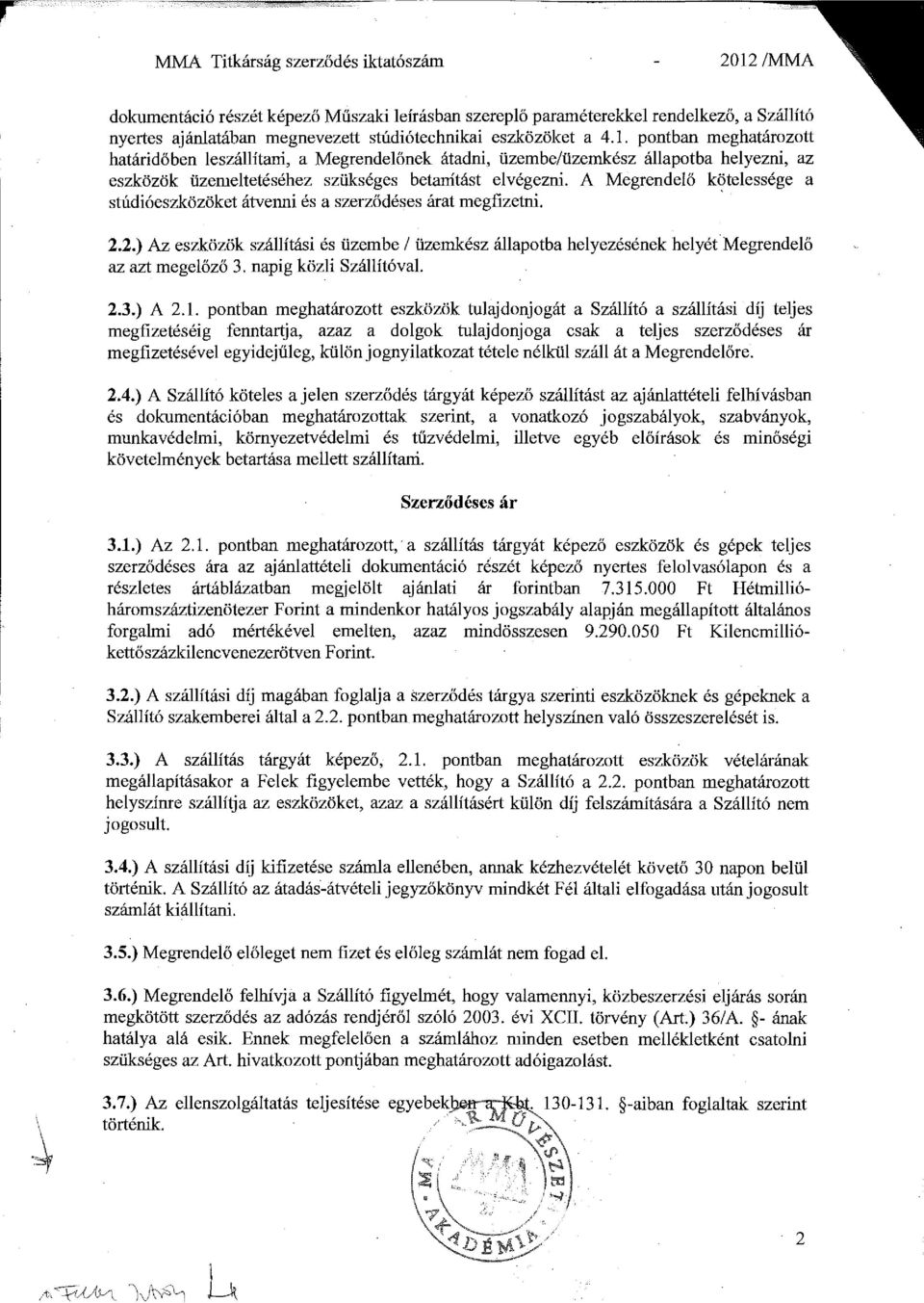 A Megrendelő kötelessége a stúdióeszközöket átvenni és a szerződéses árat megfizetní. 2.2.) Az eszközök szállítási és üzembe l üzemkész állapotba helyezésének helyétmegrendelő az azt megelőző 3.