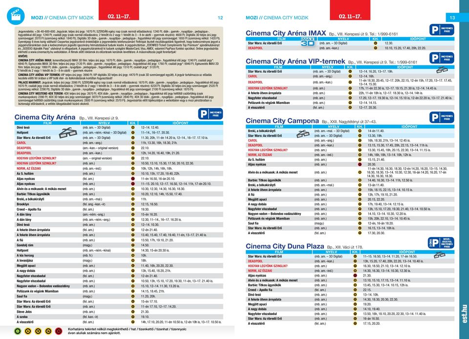 2 felnőtt és 2 vagy 1 felnőtt és 3 8 év alatti gyermek részére): 4600 Ft; Digitális 3D teljes árú jegy szemüveggel: 2070 Ft (szemüveg nélkül: 1840 Ft); Digitális 3D diák-, gyerek-, nyugdíjas-,