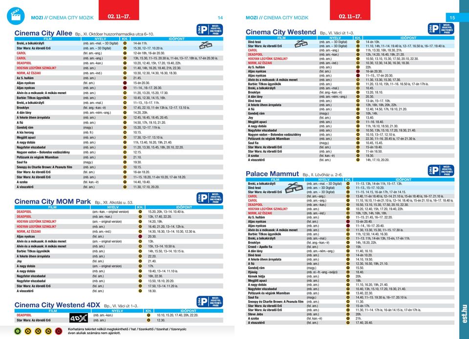 18h is, 17-én 20.30 is. DEADPOOL (mb. am. kan.) 10.20, 12.40, 15h, 17.20, 19.40, 22h. HOGYAN LEGYÜNK SZINGLIK? (mb. am.) 11.40, 14h, 16.20, 18.40, 21h, 22.30. NORM, AZ ÉSZAKI (mb. am. ind.) 10.30, 12.