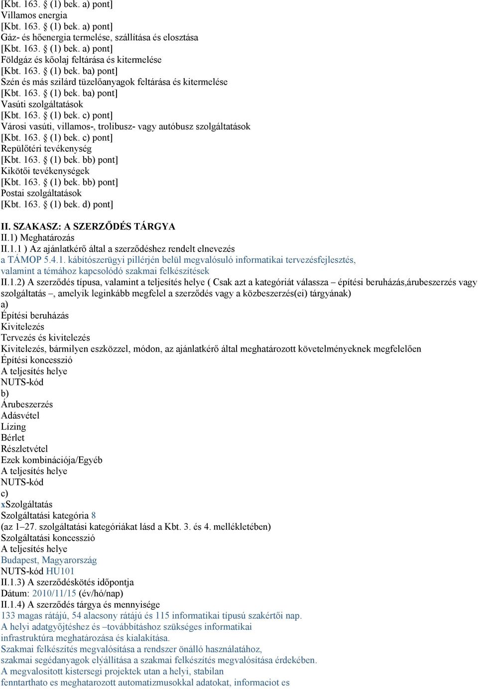 163. (1) bek. c) pont] Repülıtéri tevékenység [Kbt. 163. (1) bek. bb) pont] Kikötıi tevékenységek [Kbt. 163. (1) bek. bb) pont] Postai szolgáltatások [Kbt. 163. (1) bek. d) pont] II.