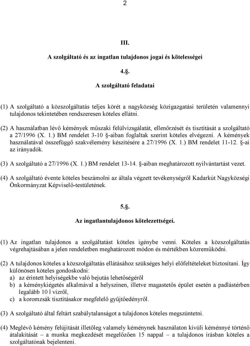 (2) A használatban lévı kémények mőszaki felülvizsgálatát, ellenırzését és tisztítását a szolgáltató a 27/1996 (X. 1.) BM rendelet 3-10 -aiban foglaltak szerint köteles elvégezni.