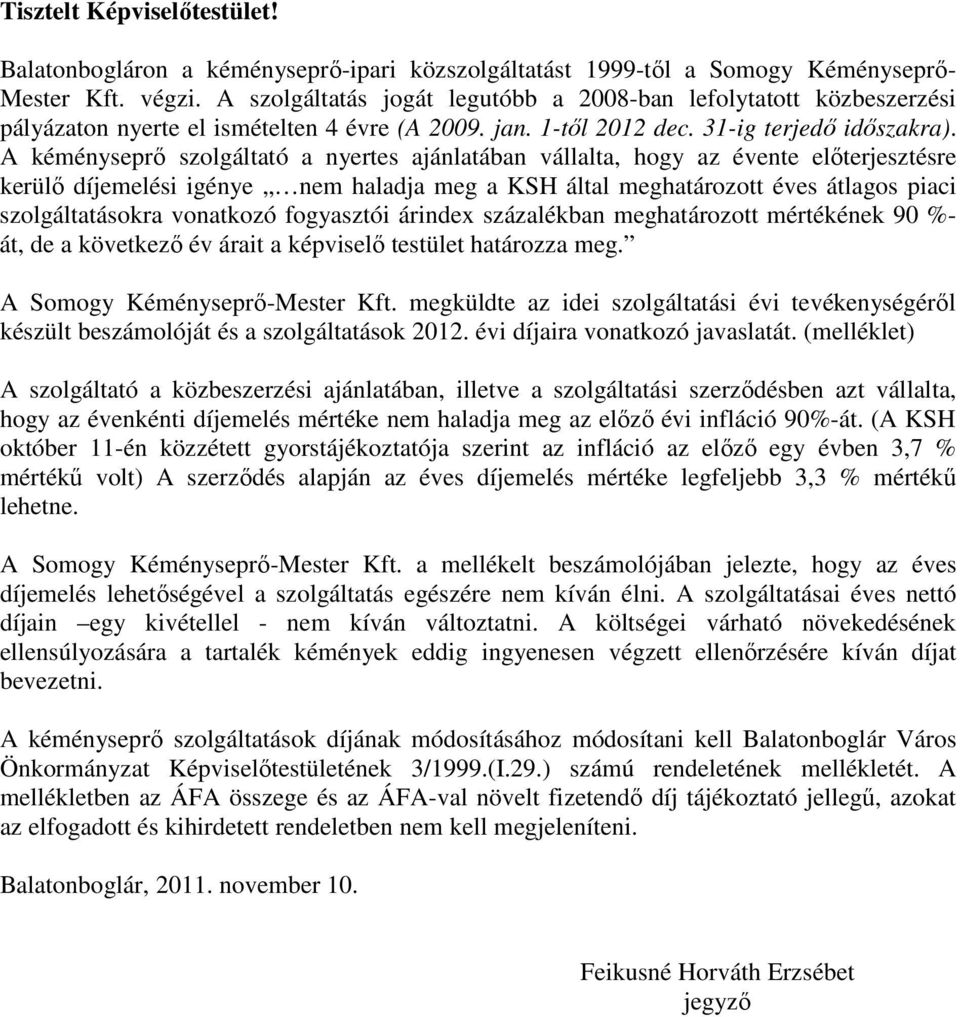 A kéményseprő szolgáltató a nyertes ajánlatában vállalta, hogy az évente előterjesztésre kerülő díjemelési igénye nem haladja meg a KSH által meghatározott éves átlagos piaci szolgáltatásokra