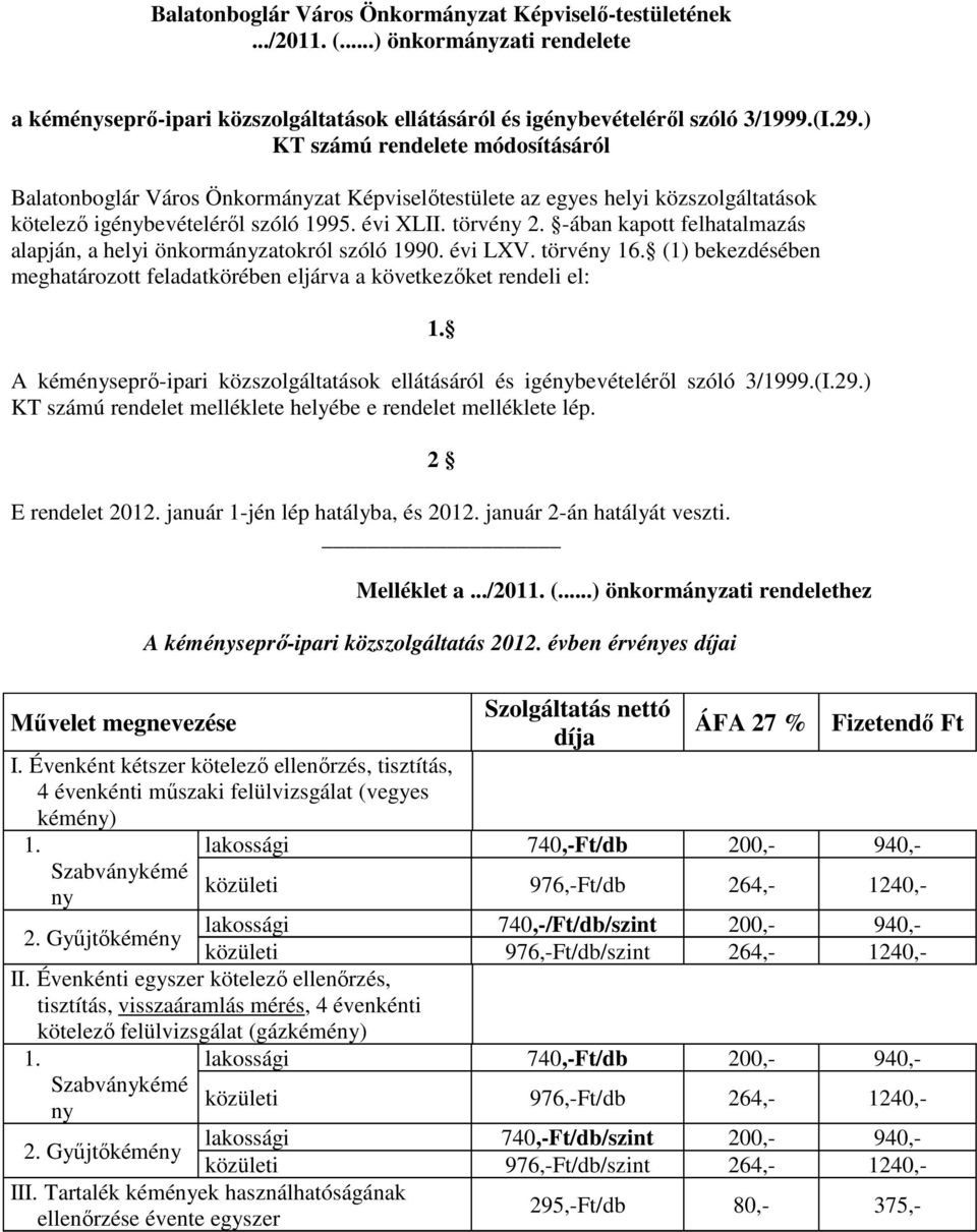 -ában kapott felhatalmazás alapján, a helyi önkormányzatokról szóló 1990. évi LXV. törvény 16. (1) bekezdésében meghatározott feladatkörében eljárva a következőket rendeli el: 1.