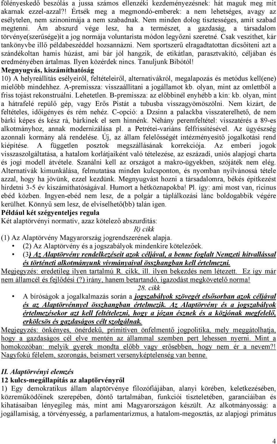 Ám abszurd vége lesz, ha a természet, a gazdaság, a társadalom törvénye(szerűsége)it a jog normája voluntarista módon legyőzni szeretné. Csak veszíthet, kár tankönyvbe illő példabeszéddel hozsannázni.