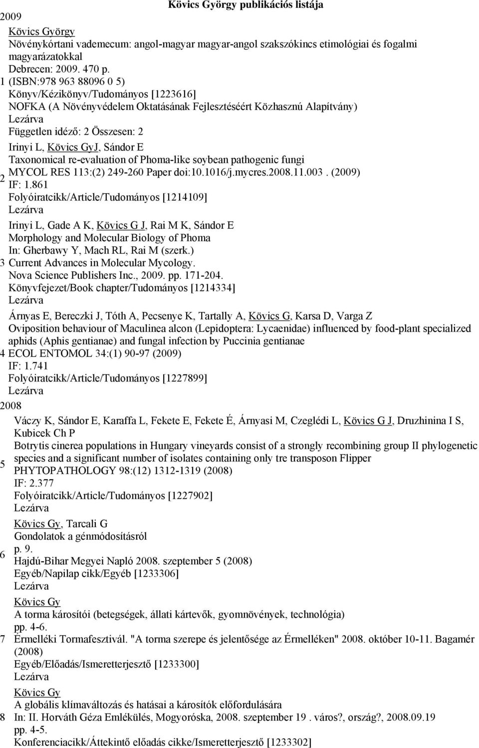 Taxonomical re-evaluation of Phoma-like soybean pathogenic fungi MYCOL RES 113:(2) 249-260 Paper doi:10.1016/j.mycres.2008.11.003. (2009) 2 IF: 1.