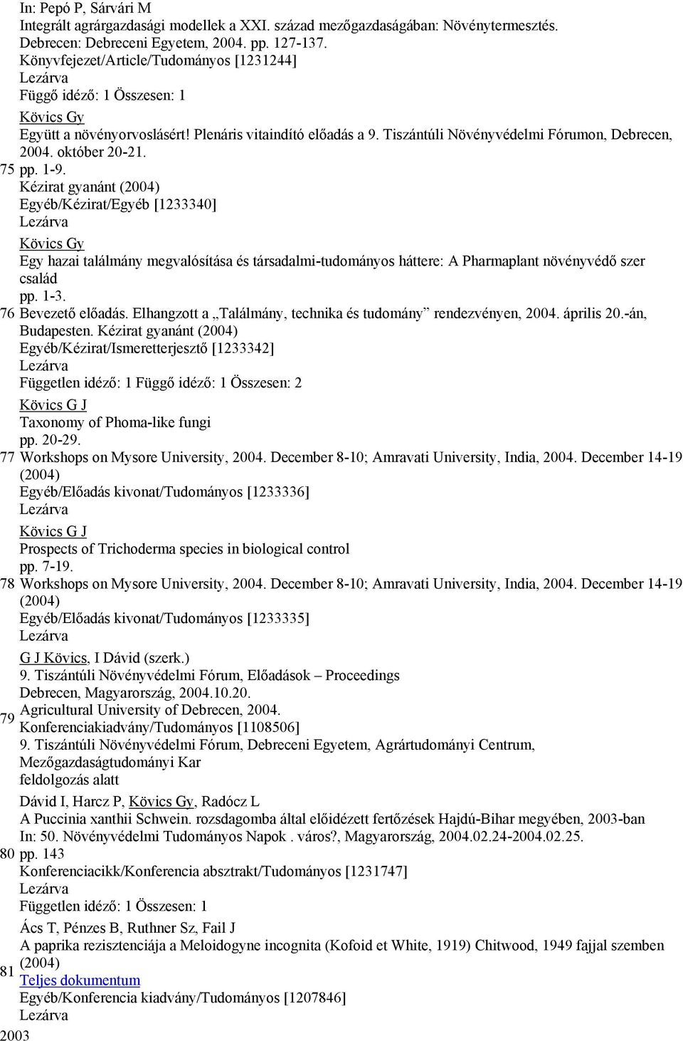 Kézirat gyanánt (2004) Egyéb/Kézirat/Egyéb [1233340] Egy hazai találmány megvalósítása és társadalmi-tudományos háttere: A Pharmaplant növényvédő szer család pp. 1-3. 76 Bevezető előadás.