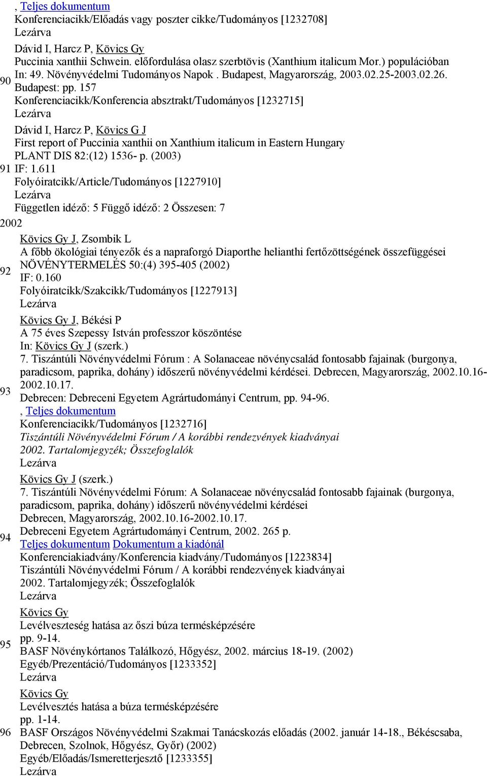 157 Konferenciacikk/Konferencia absztrakt/tudományos [1232715] Dávid I, Harcz P, Kövics G J First report of Puccinia xanthii on Xanthium italicum in Eastern Hungary PLANT DIS 82:(12) 1536- p.