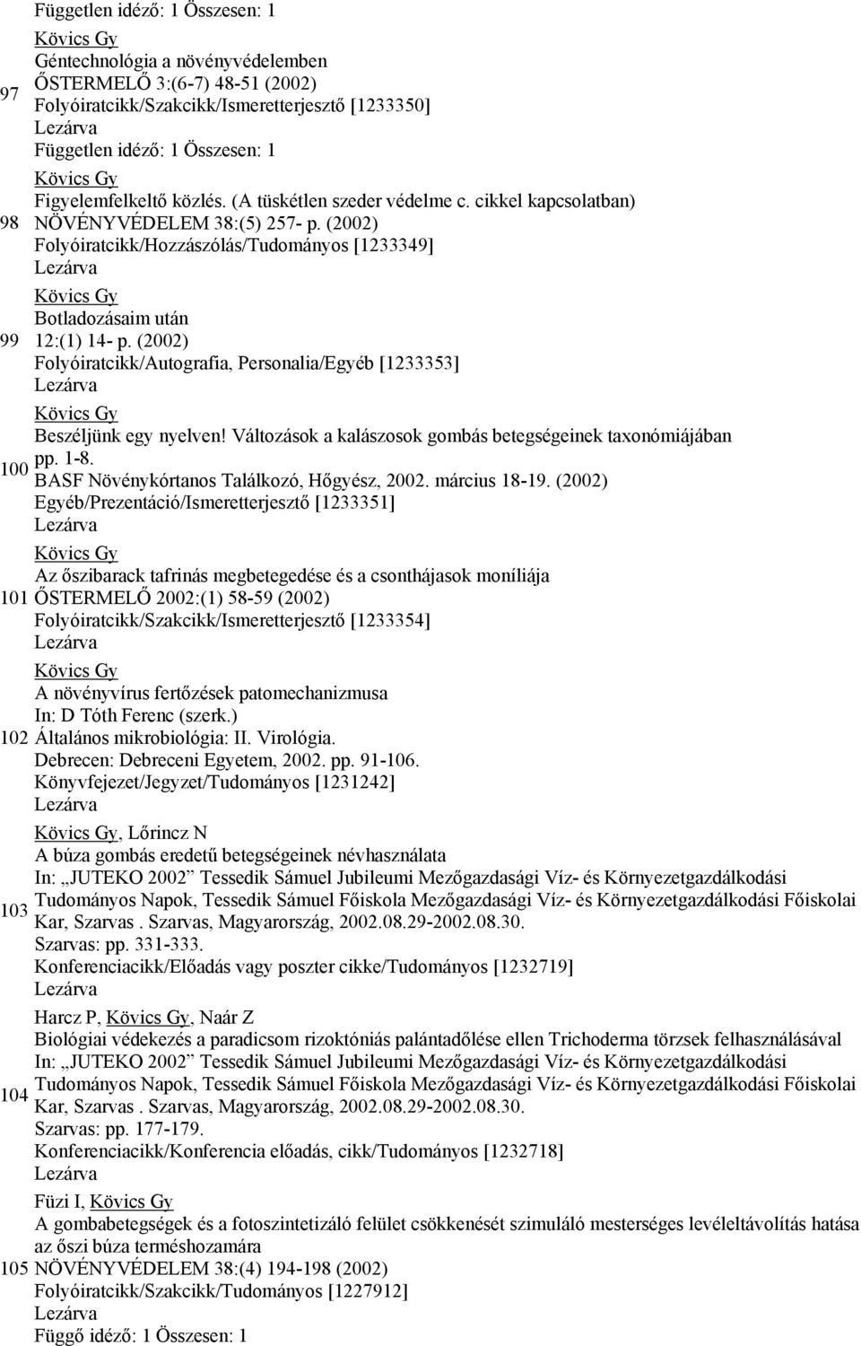 (2002) Folyóiratcikk/Autografia, Personalia/Egyéb [1233353] Beszéljünk egy nyelven! Változások a kalászosok gombás betegségeinek taxonómiájában pp. 1-8.