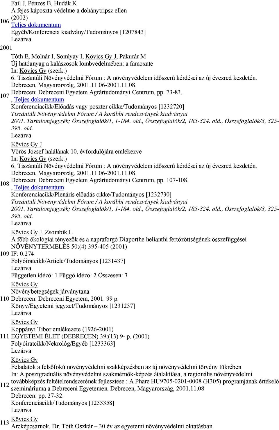 Debrecen: Debreceni Egyetem Agrártudományi Centrum, pp. 73-83. 107 Konferenciacikk/Előadás vagy poszter cikke/tudományos [1232720] 2001. Tartalomjegyzék; Összefoglalók/1, 1-184. old.