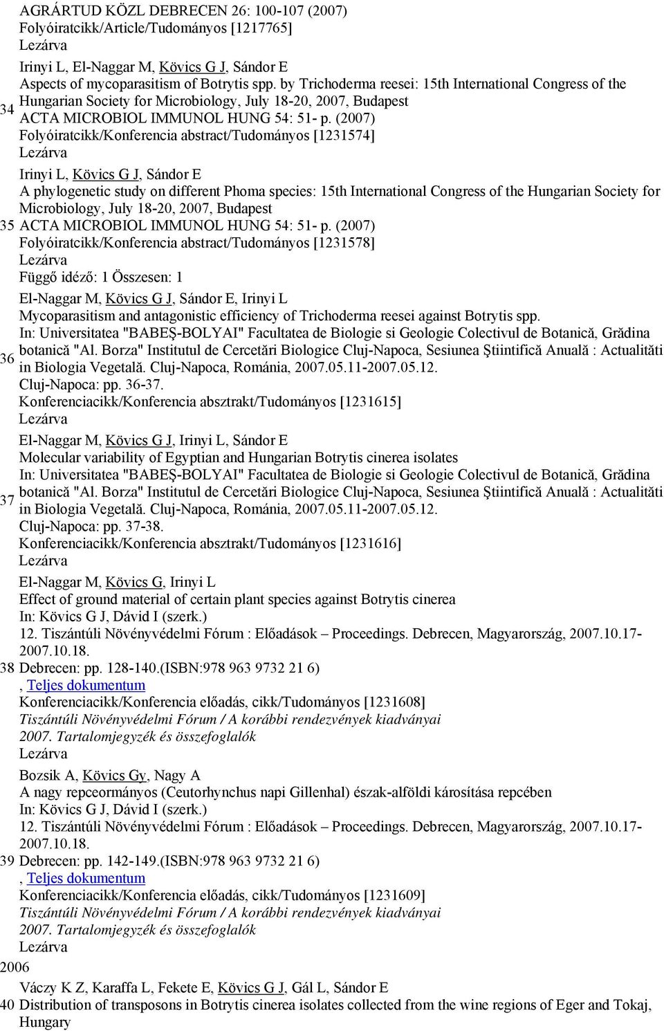 (2007) Folyóiratcikk/Konferencia abstract/tudományos [1231574] Irinyi L, Kövics G J, Sándor E A phylogenetic study on different Phoma species: 15th International Congress of the Hungarian Society for