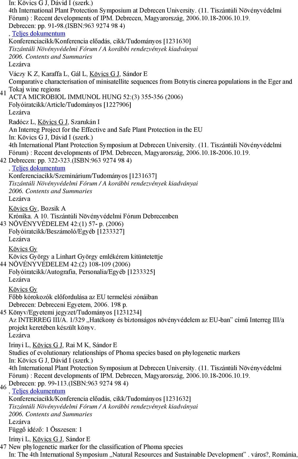 Contents and Summaries Váczy K Z, Karaffa L, Gál L, Kövics G J, Sándor E Comparative characterisation of minisatellite sequences from Botrytis cinerea populations in the Eger and Tokaj wine regions