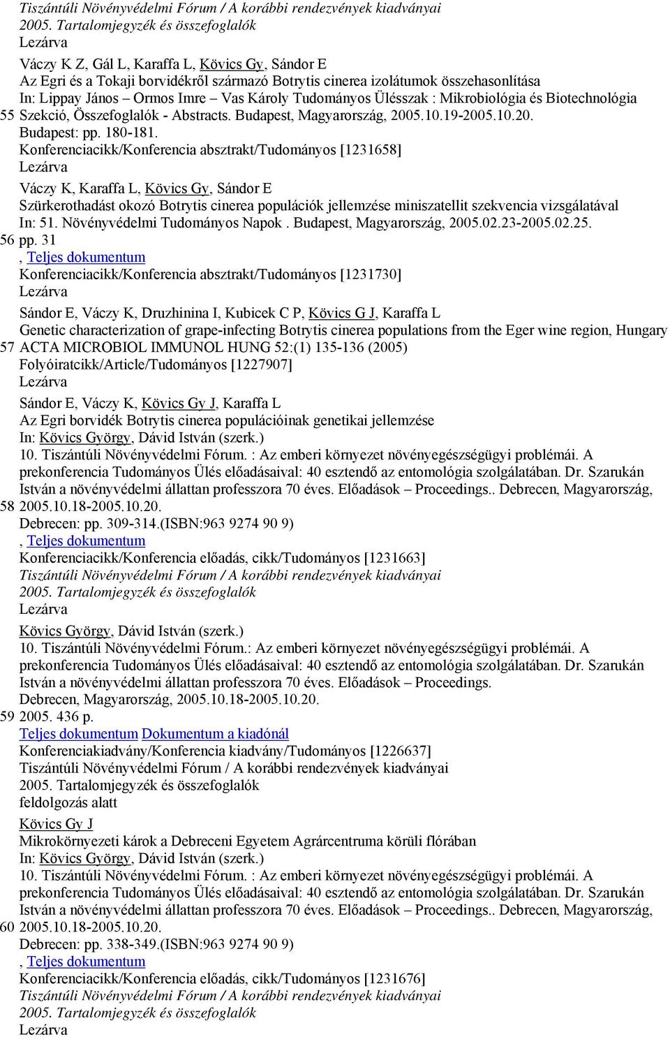 Konferenciacikk/Konferencia absztrakt/tudományos [1231658] Váczy K, Karaffa L,, Sándor E Szürkerothadást okozó Botrytis cinerea populációk jellemzése miniszatellit szekvencia vizsgálatával In: 51.