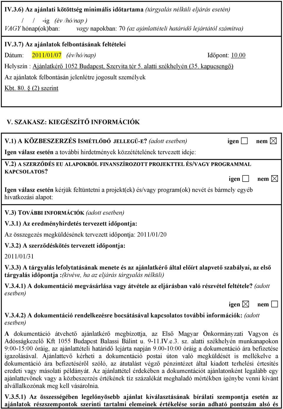 SZAKASZ: KIEGÉSZÍTŐ INFORMÁCIÓK V.1) A KÖZBESZERZÉS ISMÉTLŐDŐ JELLEGŰ-E? (adott esetben) igen nem Igen válasz esetén a további hirdetmények közzétételének tervezett ideje: V.