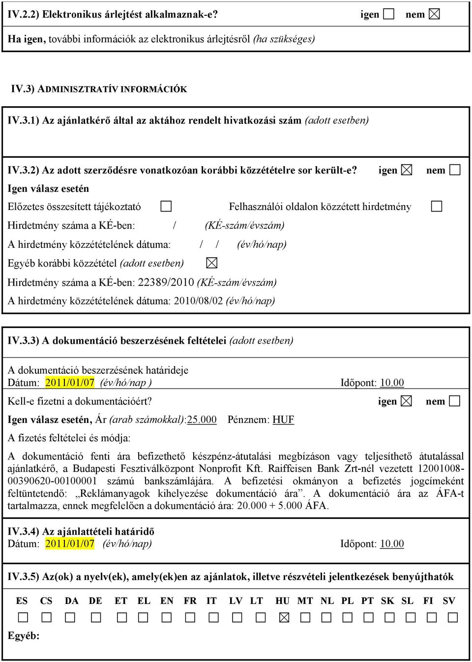 igen nem Igen válasz esetén Előzetes összesített tájékoztató Felhasználói oldalon közzétett hirdetmény Hirdetmény száma a KÉ-ben: / (KÉ-szám/évszám) A hirdetmény közzétételének dátuma: // (év/hó/nap)