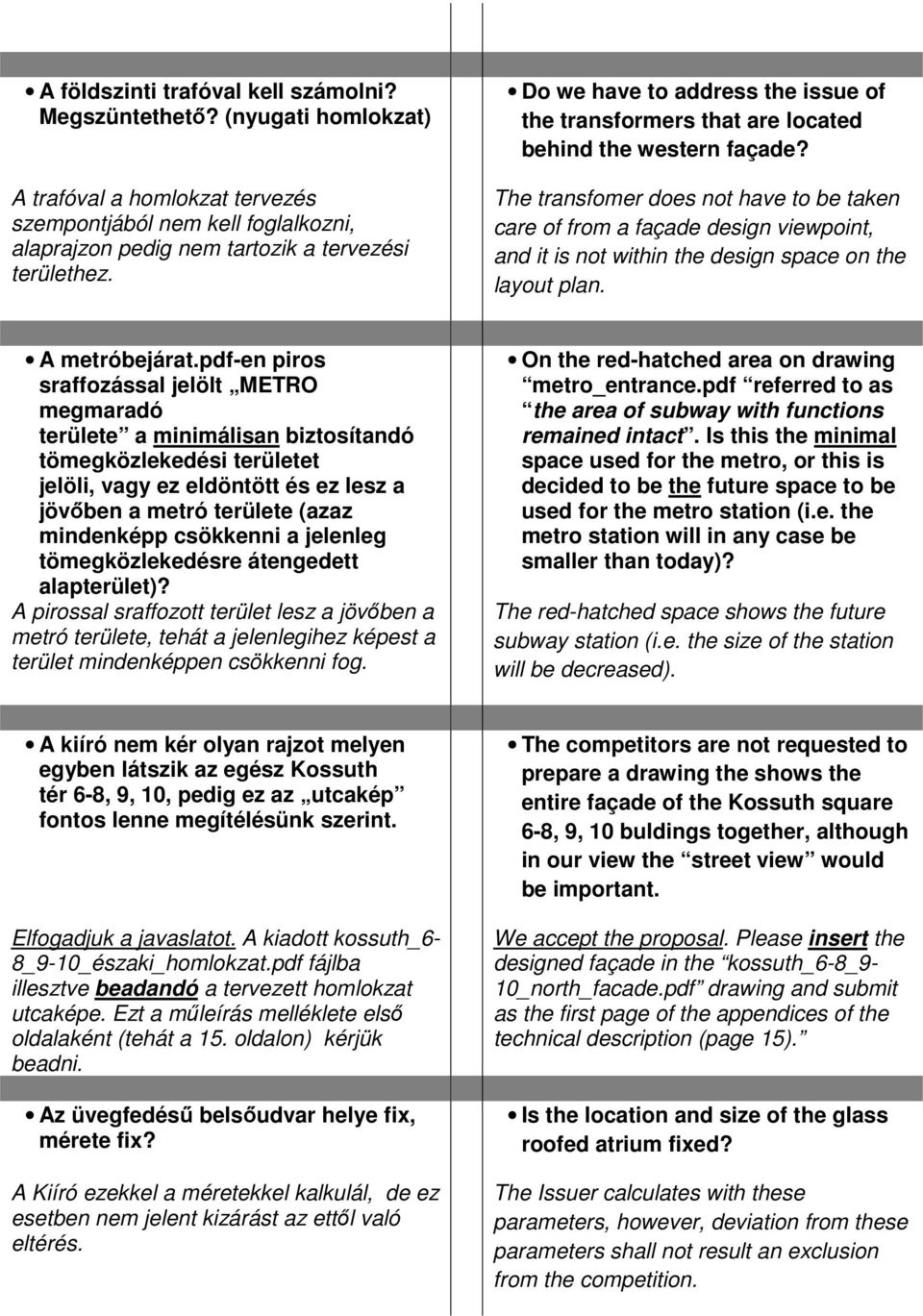 The transfomer does not have to be taken care of from a façade design viewpoint, and it is not within the design space on the layout plan. A metróbejárat.