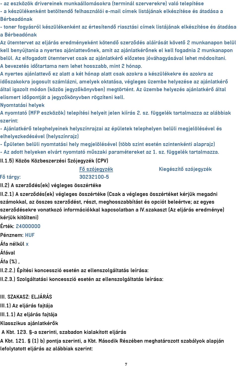 kell benyújtania a nyertes ajánlattevőnek, amit az ajánlatkérőnek el kell fogadnia 2 munkanapon belül. Az elfogadott ütemtervet csak az ajánlatkérő előzetes jóváhagyásával lehet módosítani.