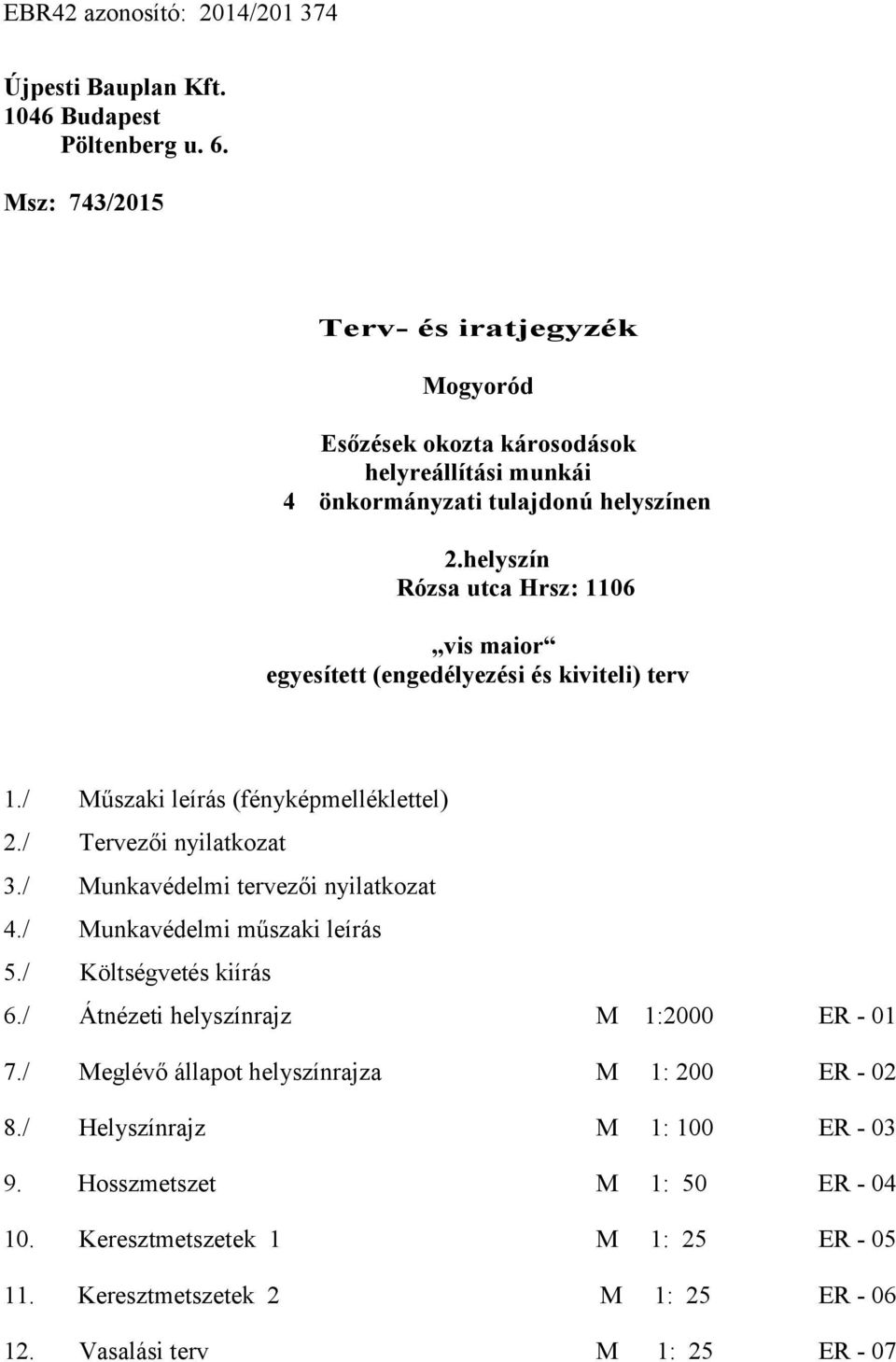 helyszín Rózsa utca Hrsz: 1106 vis maior egyesített (engedélyezési és kiviteli) terv 1./ Műszaki leírás (fényképmelléklettel) 2./ Tervezői nyilatkozat 3.